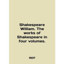 Shakespeare William. The works of Shakespeare in four volumes. In English /Shak