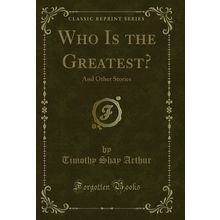 Who Is the Greatest?: And Other Stories (Classic Reprint)
