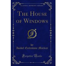 The House of Windows (Classic Reprint)