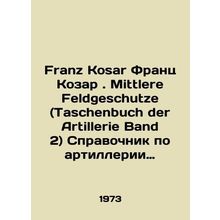 Franz Kosar Franz Kosar. Mittlere Feldgeschutze (Taschenbuch der Artillerie Ban