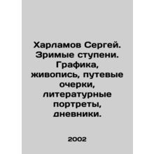 Sergey Kharlamov. Visible Steps. Graphics, paintings, travel sketches, literary