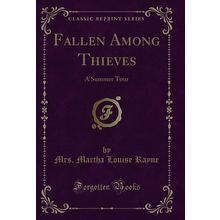 Fallen Among Thieves: A Summer Tour (Classic Reprint)