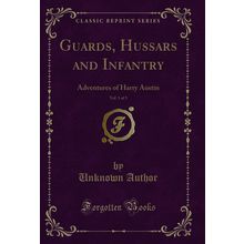 Guards, Hussars and Infantry, Vol. 1 of 3: Adventures of Harry Austin