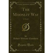 The Moonlit Way: A Novel (Classic Reprint)
