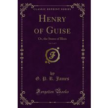 Henry of Guise, Vol. 2 of 3: Or, the States of Blois (Classic Reprint)