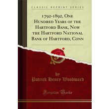 1792-1892, One Hundred Years of the Hartford Bank, Now the Hartford National