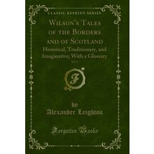Wilson's Tales of the Borders and of Scotland, Vol. 6: Historical, Traditionary