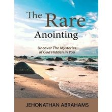 The Rare Anointing - Uncover the Mysteries of God Hidden in You