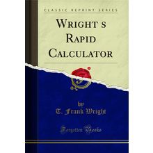 Wrights Rapid Calculator (Classic Reprint)