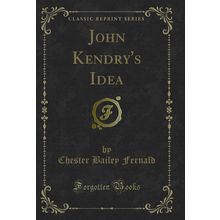 John Kendry's Idea (Classic Reprint)