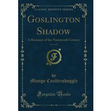 Goslington Shadow, Vol. 1 of 2: A Romance of the Nineteenth Century
