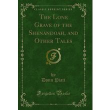 The Lone Grave of the Shenandoah, and Other Tales (Classic Reprint)