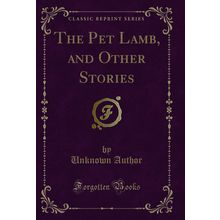 The Pet Lamb, and Other Stories (Classic Reprint)