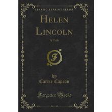 Helen Lincoln: A Tale (Classic Reprint)