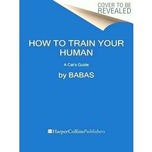 How to Train Your Human - A Cat's Guide by Babas