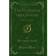 The Custom of the Country: Tales of New Japan (Classic Reprint)