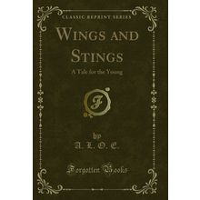 Wings and Stings: A Tale for the Young (Classic Reprint)
