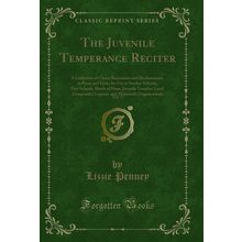 The Juvenile Temperance Reciter, Vol. 3 (Classic Reprint)