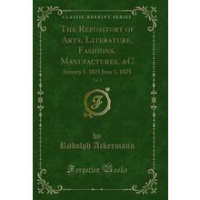 The Repository of Arts, Literature, Fashions, Manufactures, &C, Vol. 5