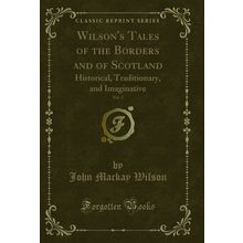Wilson's Tales of the Borders and of Scotland, Vol. 3: Historical, Traditionary