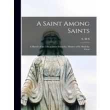 A Saint Among Saints; a Sketch of the Life of Saint Emmelia, Mother of St. Revis