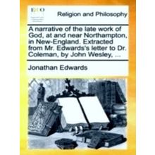 A Narrative of the Late Work of God, at and Near Northampton, in New-England. Ex