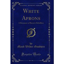 White Aprons: A Romance of Bacon's Rebellion (Classic Reprint)