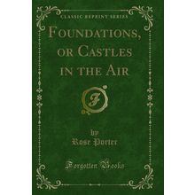 Foundations, or Castles in the Air (Classic Reprint)