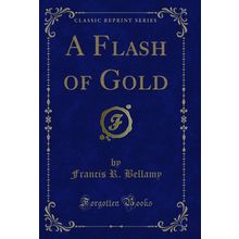 A Flash of Gold (Classic Reprint)