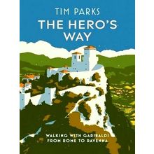 The Hero's way: Walking With Garibaldi From Rome to Ravenna - Tim Parks