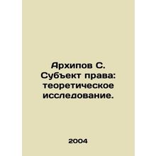 Arkhipov S. The subject of law: theoretical research. In Russian /Arkhipov S. S