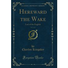 Hereward the Wake, Vol. 2 of 2: Last of the English (Classic Reprint)