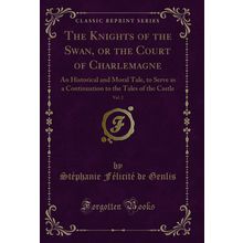 The Knights of the Swan, or the Court of Charlemagne, Vol. 2 (Classic Reprint)