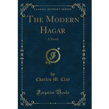 The Modern Hagar: A Novel (Classic Reprint)