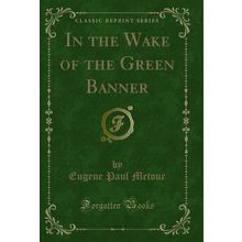 In the Wake of the Green Banner (Classic Reprint)