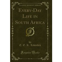Every-Day Life in South Africa (Classic Reprint)