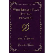 Who Breaks-Pays (Italian Proverb) (Classic Reprint)