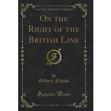 On the Right of the British Line (Classic Reprint)