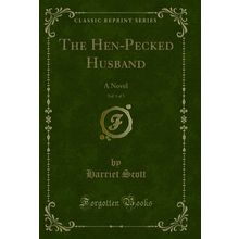 The Hen-Pecked Husband, Vol. 1 of 3: A Novel (Classic Reprint)