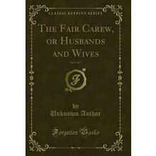 The Fair Carew, or Husbands and Wives, Vol. 1 of 3 (Classic Reprint)