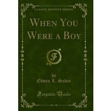 When You Were a Boy (Classic Reprint)