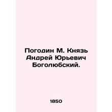 Pogodin M. Prince Andrey Yuryevich Bogolyubsky. In Russian (ask us if in doubt)/
