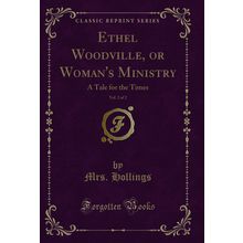 Ethel Woodville, or Woman's Ministry, Vol. 2 of 2: A Tale for the Times