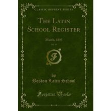 The Latin School Register, Vol. 14: March, 1895 (Classic Reprint)