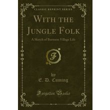 With the Jungle Folk: A Sketch of Burmese Village Life (Classic Reprint)