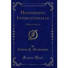 Hooverizing Internationalle: A Play in One Act (Classic Reprint)