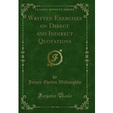 Written Exercises on Direct and Indirect Quotations (Classic Reprint)