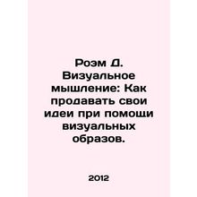 Roam D. Visual Thinking: How to Sell Your Ideas with Visual Images. In Russian /