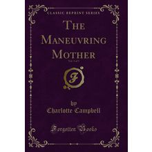 The Maneuvring Mother, Vol. 3 of 3 (Classic Reprint)