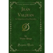 Jean Valjean: An Adaptation of Les Miserables (Classic Reprint)
